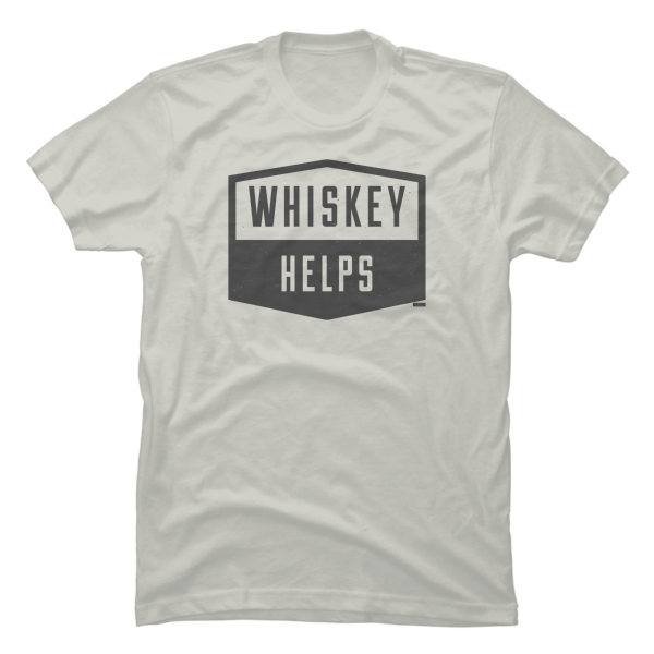 whiskey helps t shirt